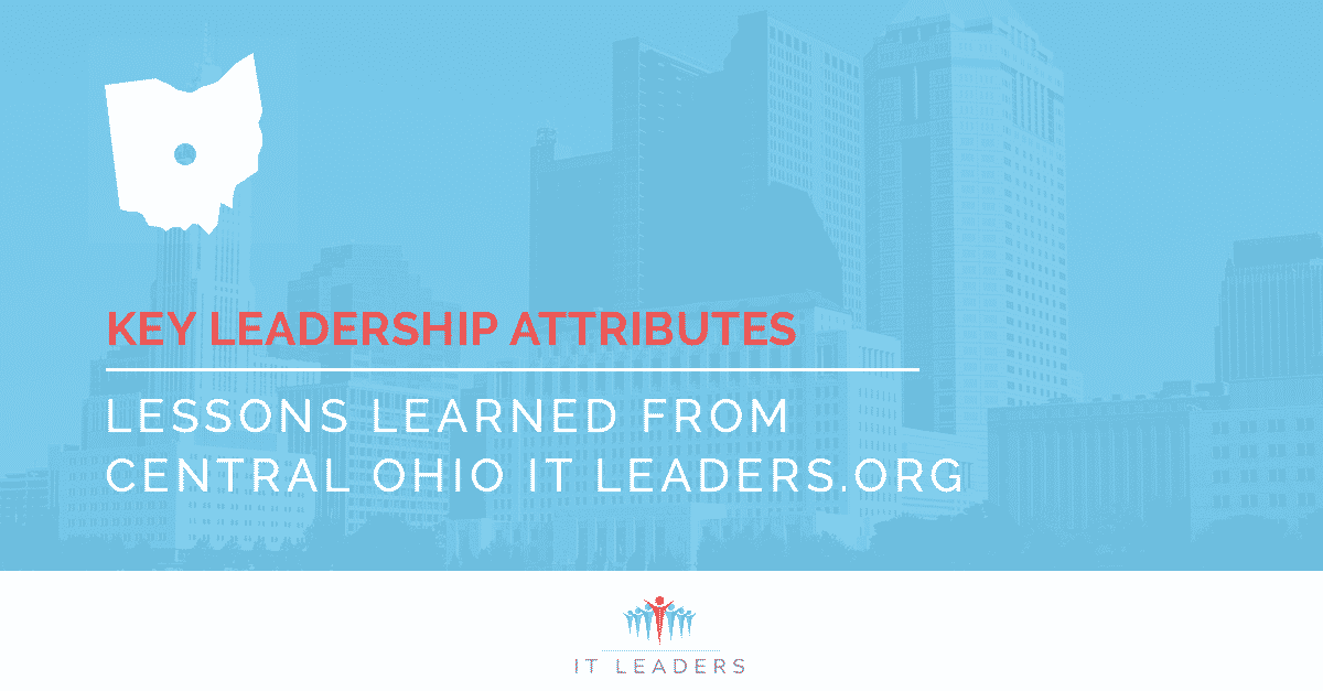Key Leadership Attributes, Part 1 - Lessons Learned from Central Ohio IT Leaders.org