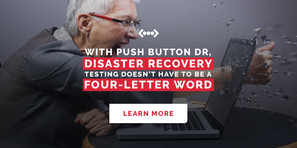 With Push Button DR, Disaster Recovery Testing Doesn't Have to be a Four-letter Word